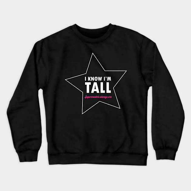 I know I'm tall - Supermodels always are - Quote for tall people Crewneck Sweatshirt by InkLove